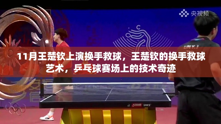 乒乓球賽場上的技術(shù)奇跡，王楚欽的換手救球藝術(shù)驚艷賽場