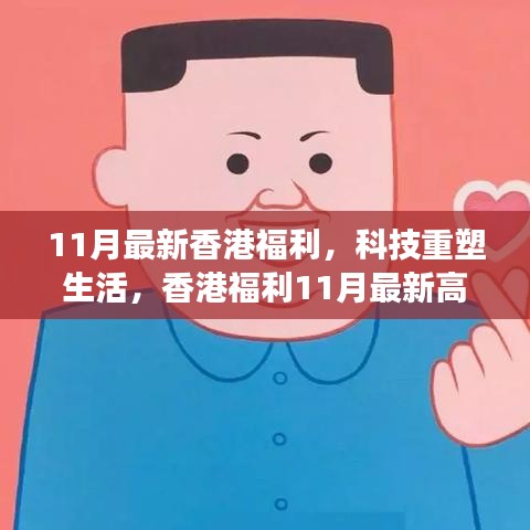 香港福利重磅來襲，科技重塑生活，最新高科技產(chǎn)品閃耀登場(chǎng)