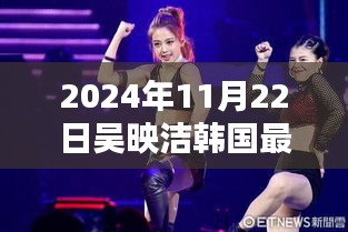 吳映潔韓國之行揭秘，最新動態(tài)與獨(dú)家消息（2024年11月22日）