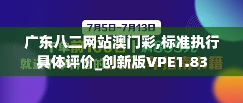 廣東八二網站澳門彩,標準執行具體評價_創新版VPE1.83