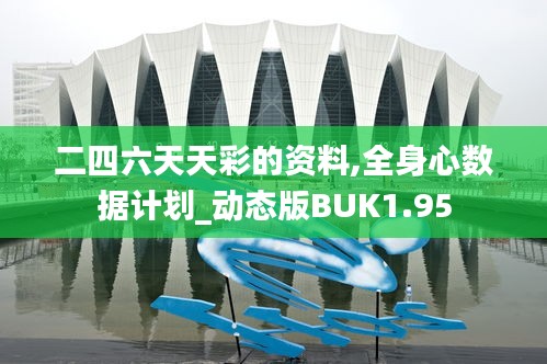 二四六天天彩的資料,全身心數(shù)據(jù)計(jì)劃_動(dòng)態(tài)版BUK1.95