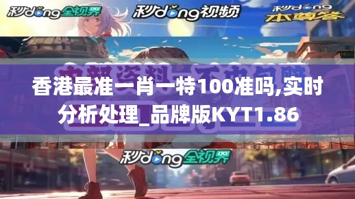 香港最準一肖一特100準嗎,實時分析處理_品牌版KYT1.86