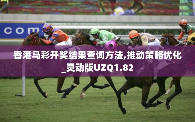 香港馬彩開獎結果查詢方法,推動策略優化_靈動版UZQ1.82