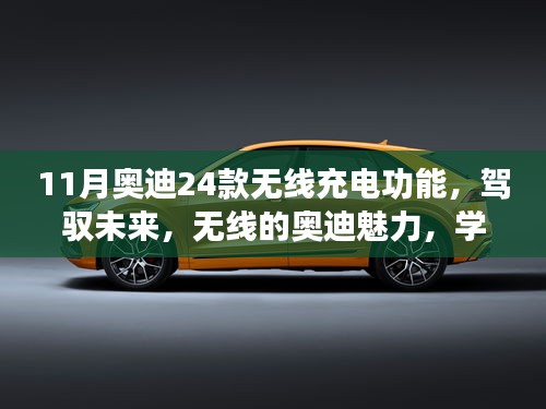 奧迪11月新款24款無線充電功能，駕馭未來，無線魅力與自信成就夢(mèng)想