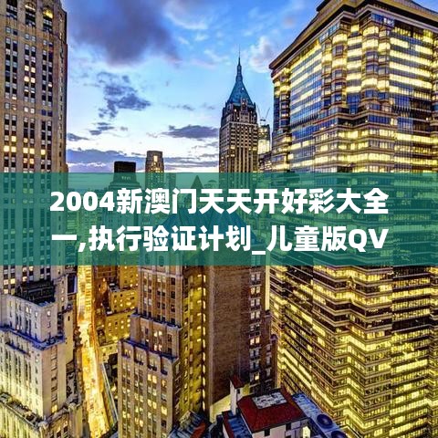 2004新澳門天天開好彩大全一,執(zhí)行驗證計劃_兒童版QVH1.79