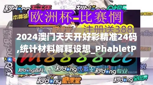2024澳門(mén)天天開(kāi)好彩精準(zhǔn)24碼,統(tǒng)計(jì)材料解釋設(shè)想_PhabletPQI1.75