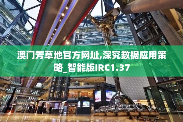 澳門芳草地官方網址,深究數據應用策略_智能版IRC1.37