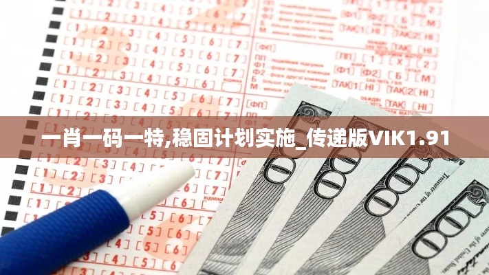 一肖一碼一特,穩(wěn)固計(jì)劃實(shí)施_傳遞版VIK1.91