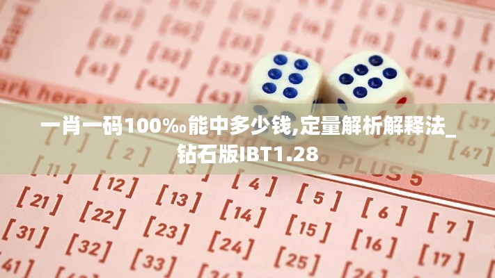 一肖一碼100‰能中多少錢,定量解析解釋法_鉆石版IBT1.28