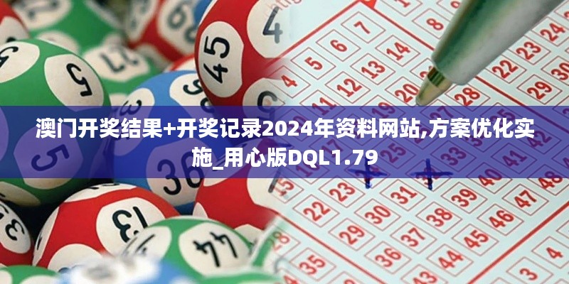 澳門開獎結果+開獎記錄2024年資料網站,方案優化實施_用心版DQL1.79