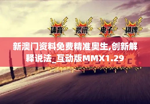 新澳門資料免費精準奧生,創新解釋說法_互動版MMX1.29