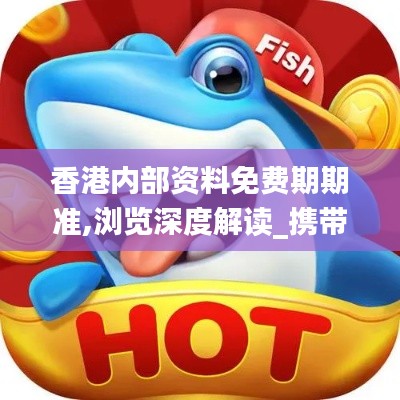 香港內(nèi)部資料免費(fèi)期期準(zhǔn),瀏覽深度解讀_攜帶版QTY1.35