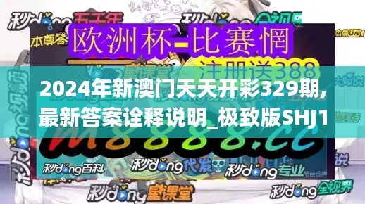 2024年新澳門天天開彩329期,最新答案詮釋說明_極致版SHJ11.80