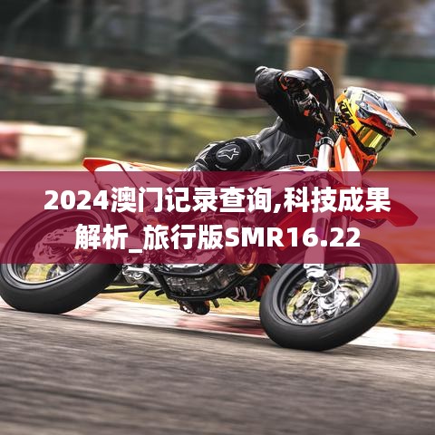 2024澳門記錄查詢,科技成果解析_旅行版SMR16.22