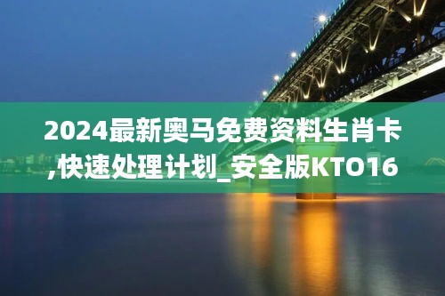 2024最新奧馬免費資料生肖卡,快速處理計劃_安全版KTO16.37
