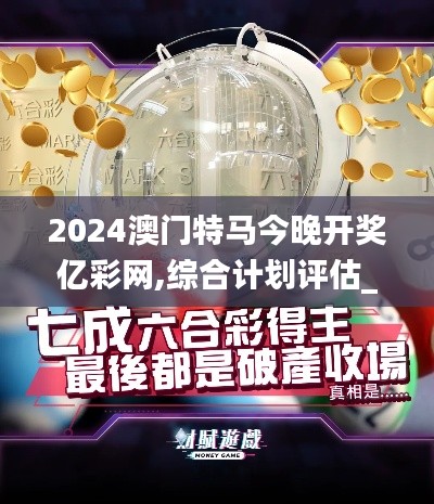 2024澳門特馬今晚開獎億彩網(wǎng),綜合計劃評估_極致版KEN16.31