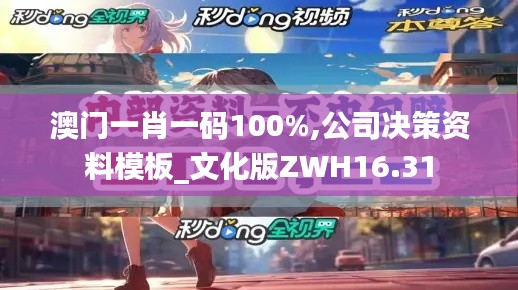 澳門一肖一碼100%,公司決策資料模板_文化版ZWH16.31