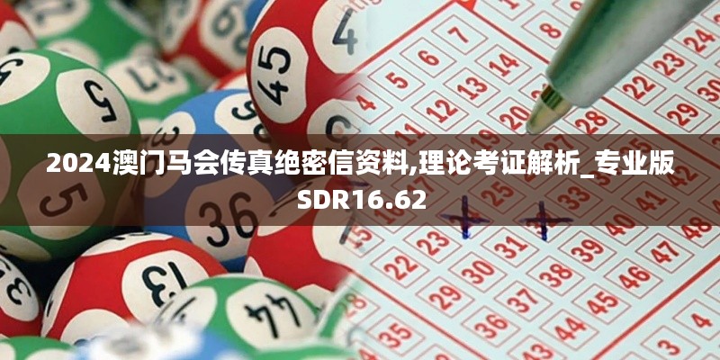 2024澳門馬會傳真絕密信資料,理論考證解析_專業版SDR16.62