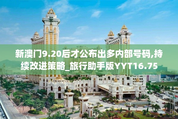 新澳門9.20后才公布出多內部號碼,持續改進策略_旅行助手版YYT16.75