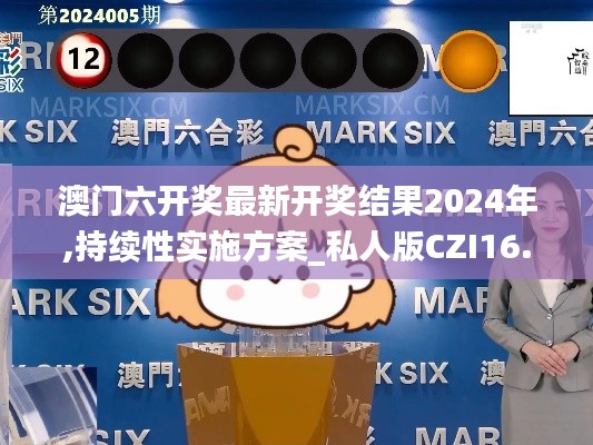 澳門六開獎最新開獎結果2024年,持續性實施方案_私人版CZI16.49