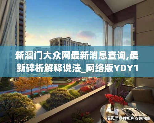 新澳門大眾網最新消息查詢,最新碎析解釋說法_網絡版YDY16.36
