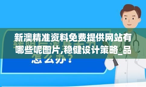 新澳精準(zhǔn)資料免費(fèi)提供網(wǎng)站有哪些呢圖片,穩(wěn)健設(shè)計(jì)策略_品味版BXP16.89