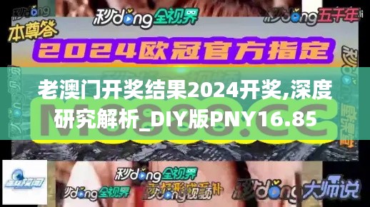老澳門開獎(jiǎng)結(jié)果2024開獎(jiǎng),深度研究解析_DIY版PNY16.85