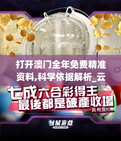 打開澳門全年免費精準資料,科學依據解析_云端共享版OYX16.1