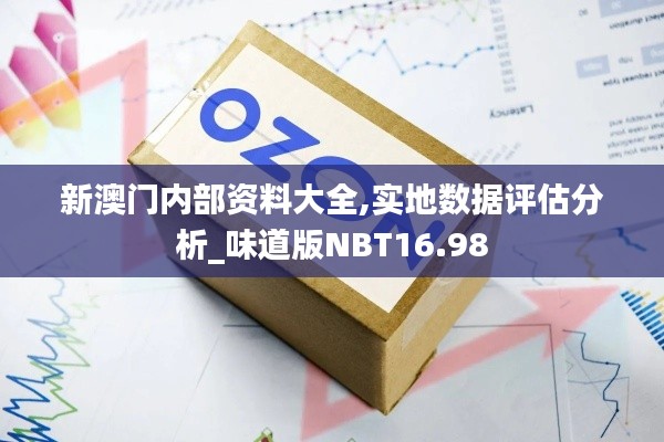 新澳門內部資料大全,實地數據評估分析_味道版NBT16.98