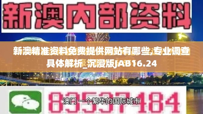 新澳精準(zhǔn)資料免費提供網(wǎng)站有哪些,專業(yè)調(diào)查具體解析_沉浸版JAB16.24