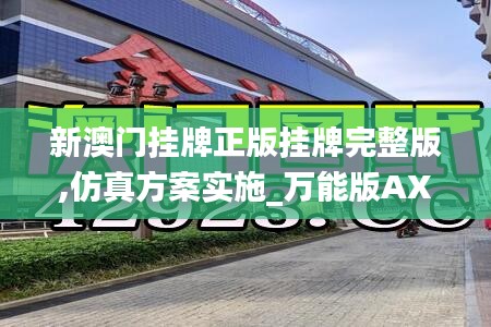 新澳門掛牌正版掛牌完整版,仿真方案實施_萬能版AXA16.15
