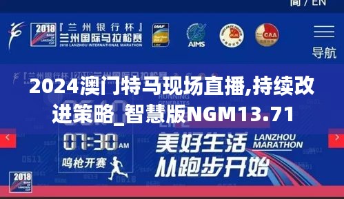 2024澳門特馬現場直播,持續改進策略_智慧版NGM13.71