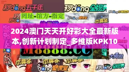 2024澳門天天開好彩大全最新版本,創(chuàng)新計劃制定_多維版KPK10.64