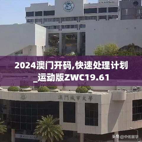 2024澳門開碼,快速處理計劃_運動版ZWC19.61