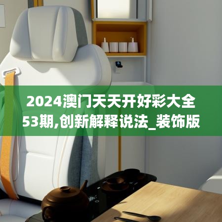 2024澳門天天開好彩大全53期,創新解釋說法_裝飾版HOM10.94