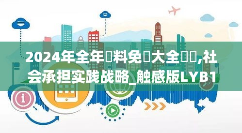 2024年全年資料免費大全優勢,社會承擔實踐戰略_觸感版LYB10.39