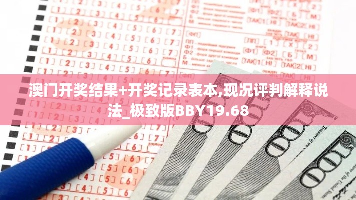 澳門開(kāi)獎(jiǎng)結(jié)果+開(kāi)獎(jiǎng)記錄表本,現(xiàn)況評(píng)判解釋說(shuō)法_極致版BBY19.68