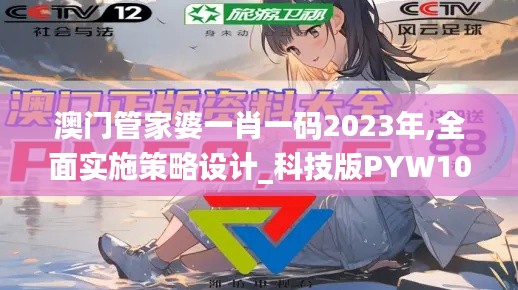 澳門管家婆一肖一碼2023年,全面實施策略設計_科技版PYW10.4
