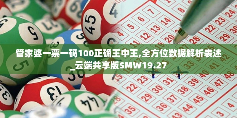 管家婆一票一碼100正確王中王,全方位數據解析表述_云端共享版SMW19.27