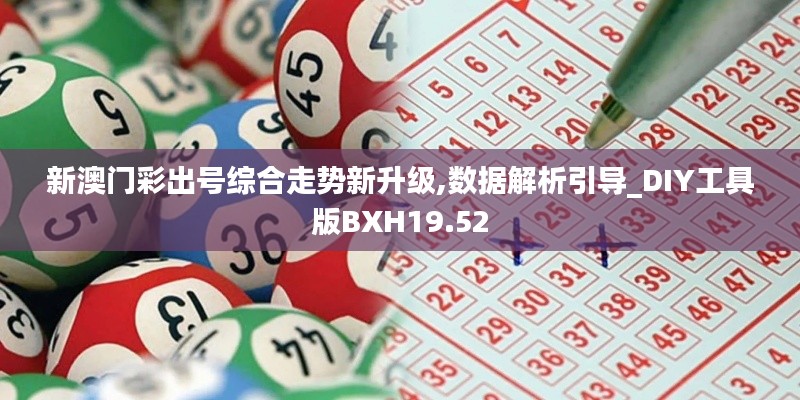 新澳門彩出號綜合走勢新升級,數(shù)據(jù)解析引導_DIY工具版BXH19.52