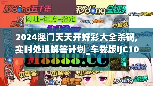 2024澳門天天開好彩大全殺碼,實時處理解答計劃_車載版IJC10.85