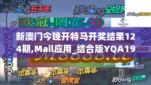 新澳門今晚開特馬開獎(jiǎng)結(jié)果124期,Mail應(yīng)用_結(jié)合版YQA19.73