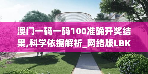 澳門一碼一碼100準確開獎結果,科學依據解析_網絡版LBK5.16