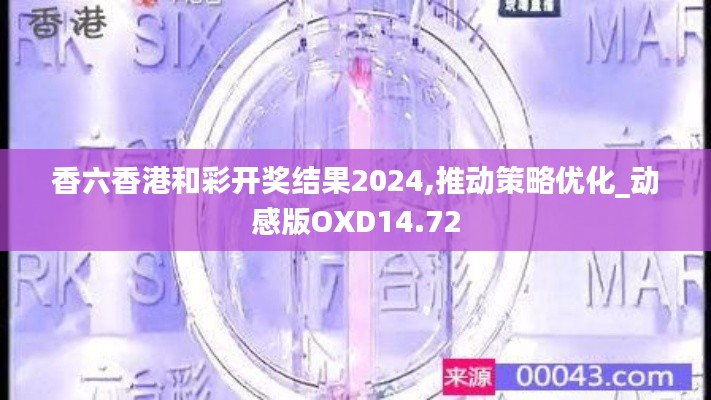 香六香港和彩開獎結果2024,推動策略優化_動感版OXD14.72