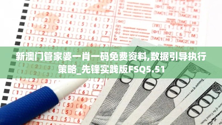 新澳門(mén)管家婆一肖一碼免費(fèi)資料,數(shù)據(jù)引導(dǎo)執(zhí)行策略_先鋒實(shí)踐版FSQ5.51