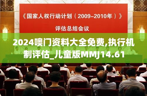 2024噢門資料大全免費,執(zhí)行機制評估_兒童版MMJ14.61