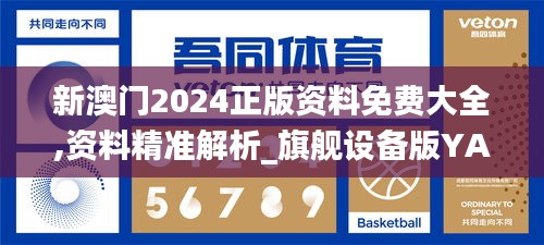 新澳門2024正版資料免費大全,資料精準解析_旗艦設備版YAS5.97