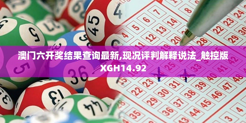 澳門六開獎結果查詢最新,現況評判解釋說法_觸控版XGH14.92