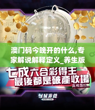 澳門碼今晚開的什么,專家解說解釋定義_養生版MDK5.70