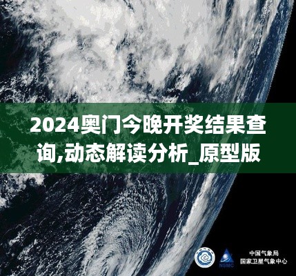 2024奧門今晚開獎結果查詢,動態解讀分析_原型版RQI5.4